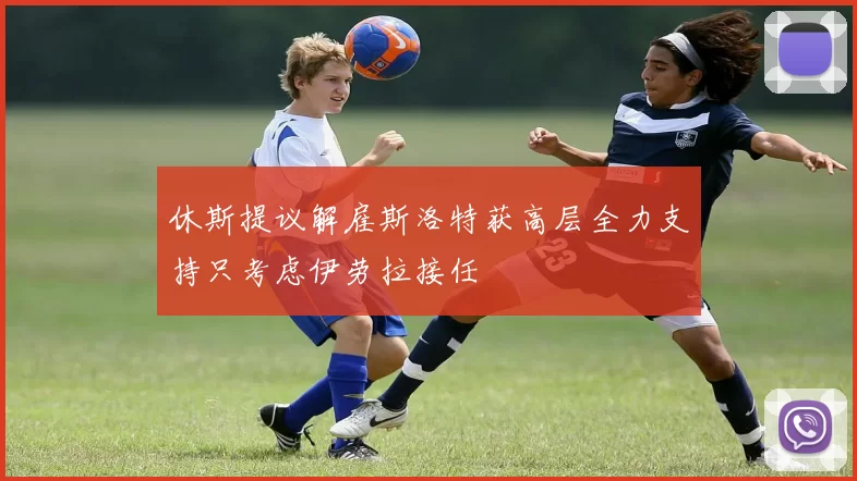休斯提议解雇斯洛特获高层全力支持只考虑伊劳拉接任