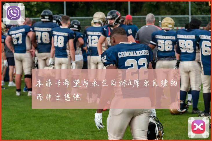 本菲卡希望与米兰目标A席尔瓦续约而非出售他